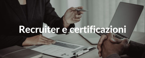 Recruiter e certificazioni: come sono valutate le certificazioni in un processo di selezione?